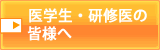 医学生・研修医の皆様へ