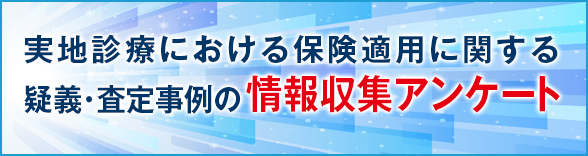 実地診療における保険適用に関する疑義・査定事例の情報収集アンケート
